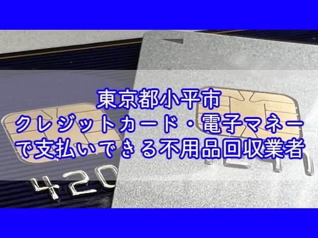 小平市　クレジットカード・電子マネー・キャッシュレス決済ができる不用品回収業者